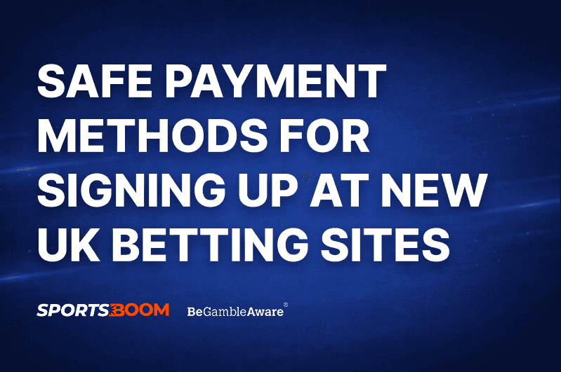 Safe Payment Methods for Signing Up at New UK Betting Sites